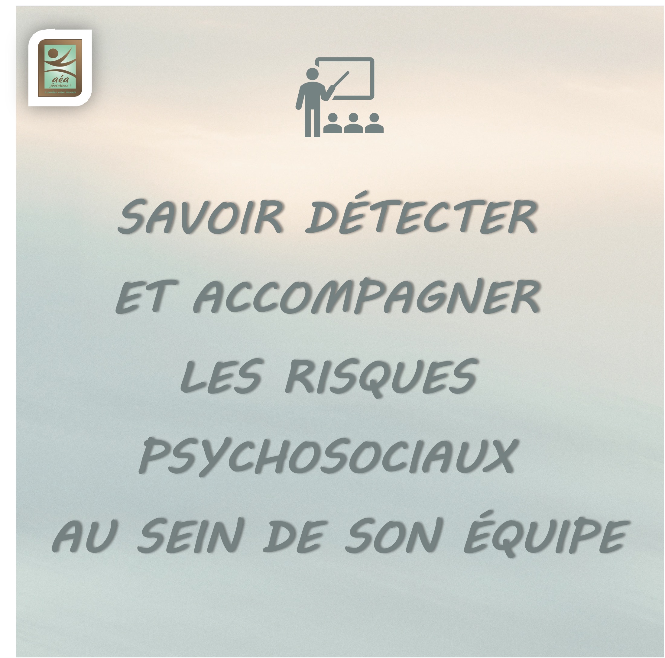 Aéa solutions _ Formation 2 jours SAVOIR DÉTECTER ET ACCOMPAGNER LES RPS AU SEIN DE SON ÉQUIPE