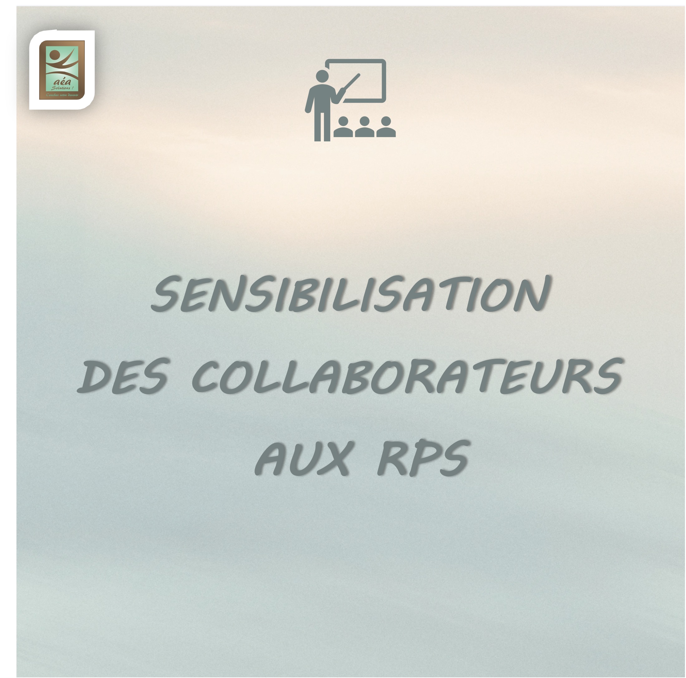 Aéa solutions _ Formation demi-journée SENSIBILISATION DES COLLABORATEURS AUX RPS