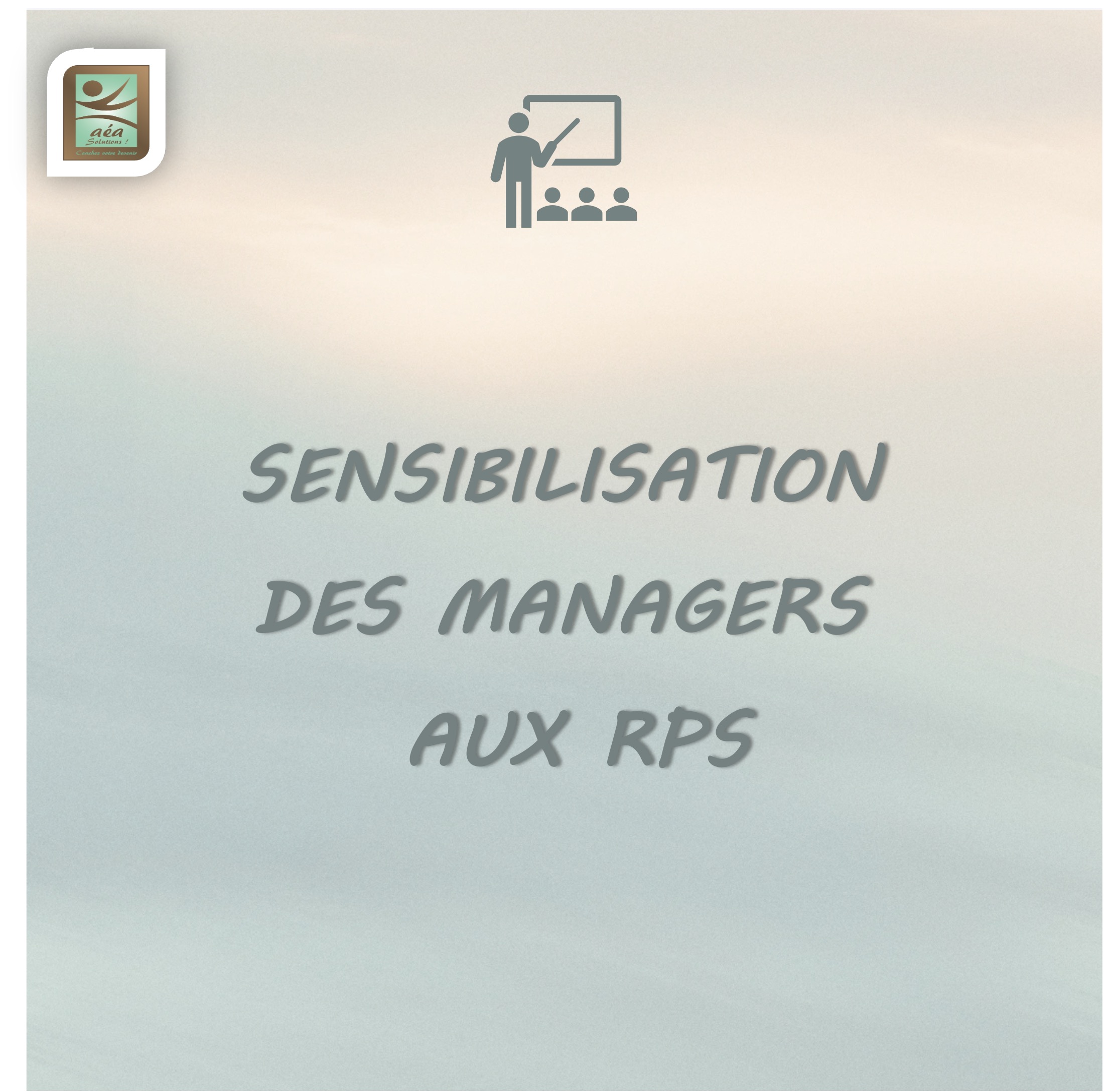 Aéa solutions _ Formation 1 jour SENSIBILISATION  DES MANAGERS  AUX RISQUES PSYCHOSOCIAUX